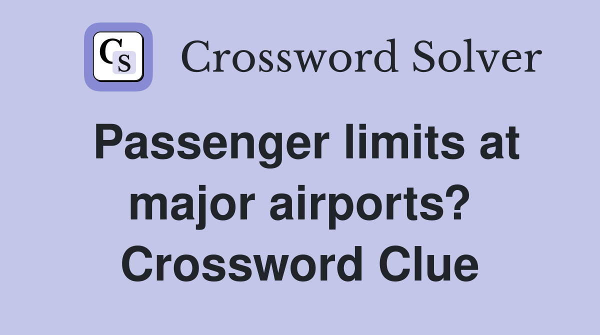 Passenger limits at major airports? Crossword Clue