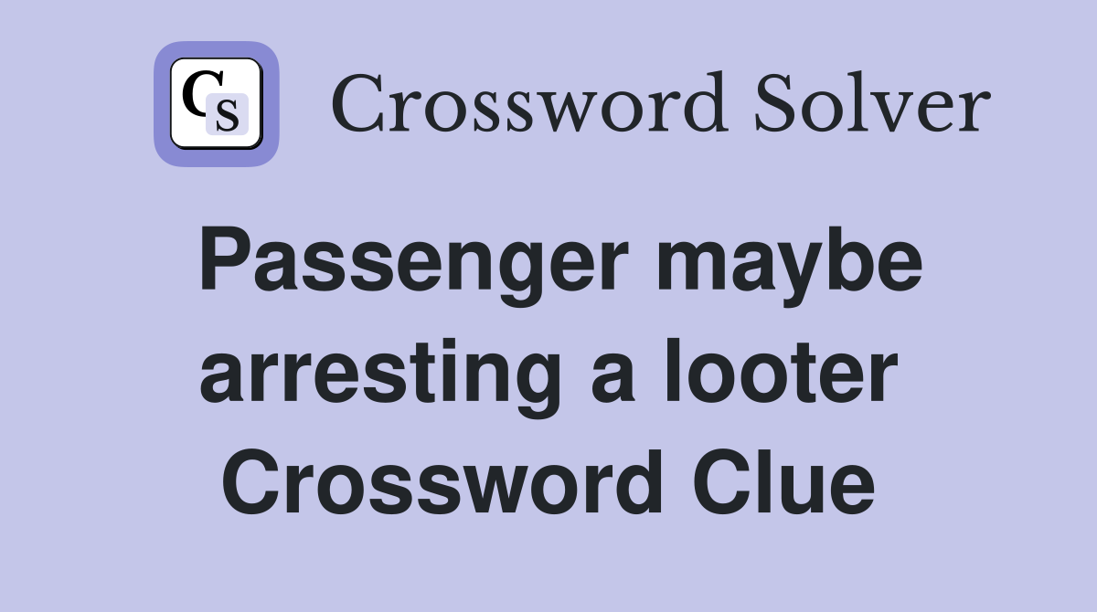 Passenger maybe arresting a looter Crossword Clue