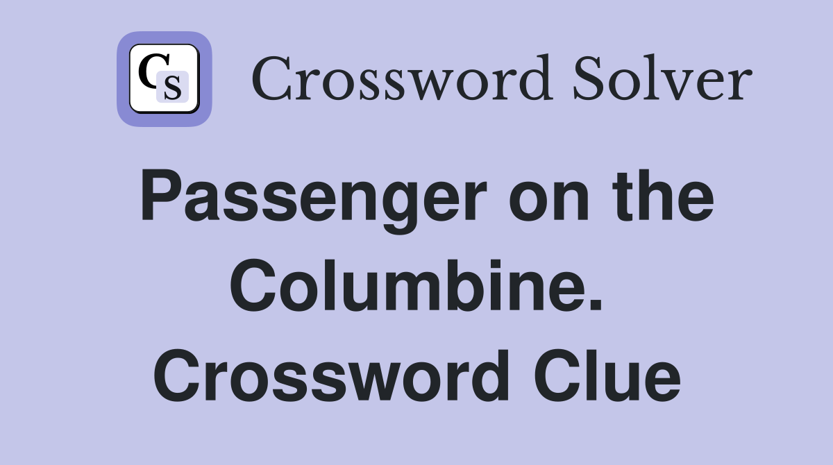 Passenger on the Columbine. Crossword Clue