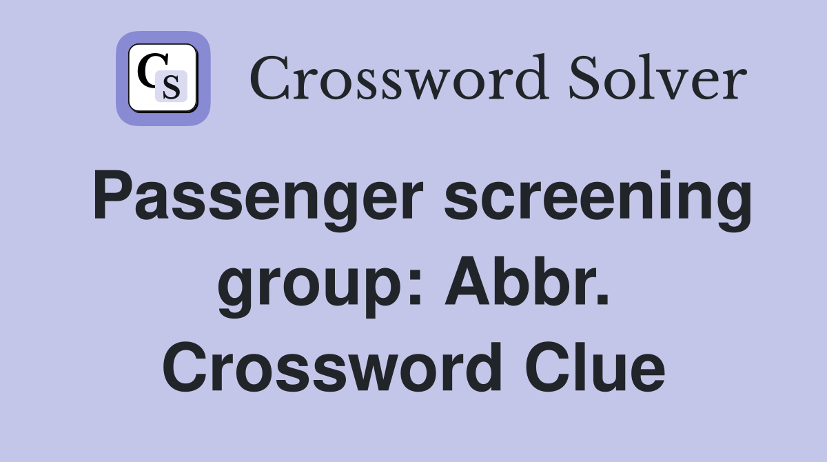 Passenger screening group: Abbr. Crossword Clue
