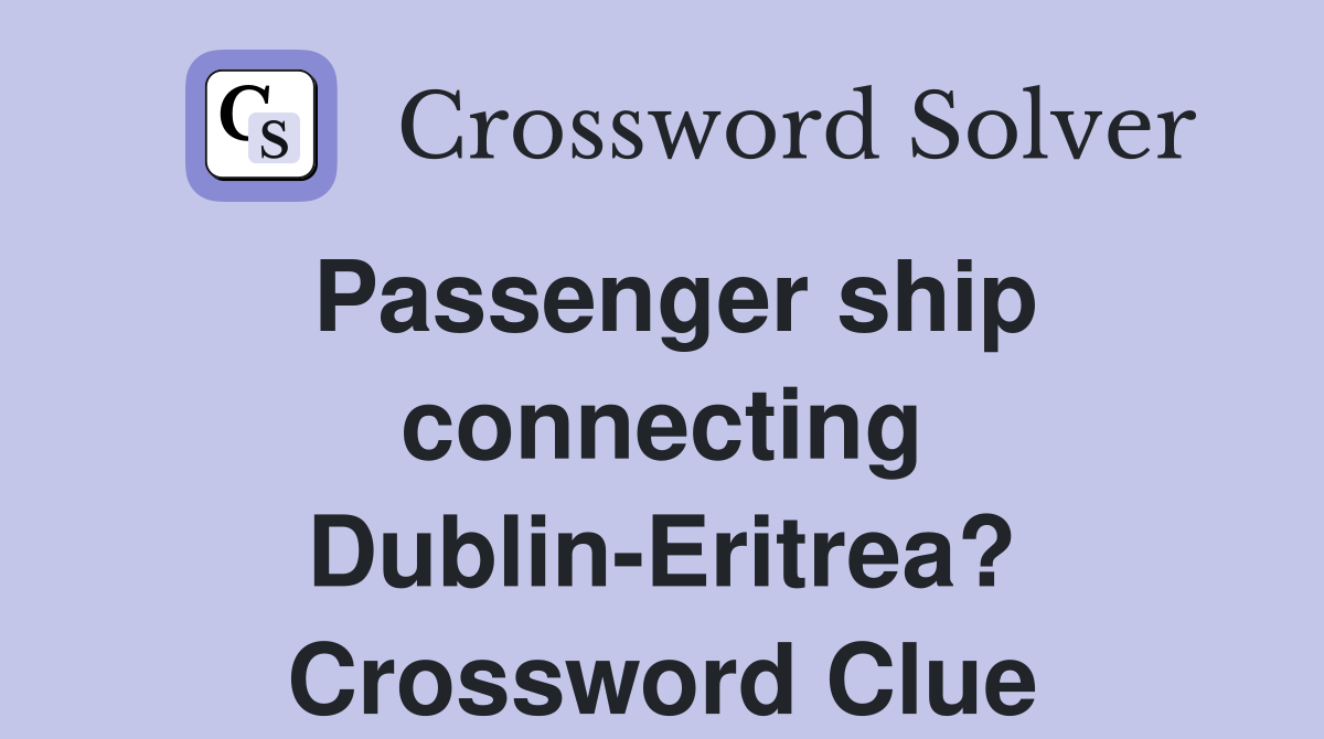Passenger ship connecting Dublin-Eritrea? Crossword Clue
