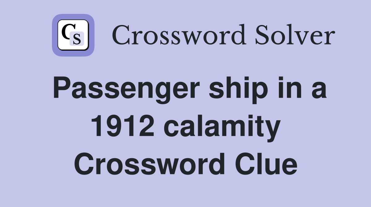 Passenger ship in a 1912 calamity Crossword Clue