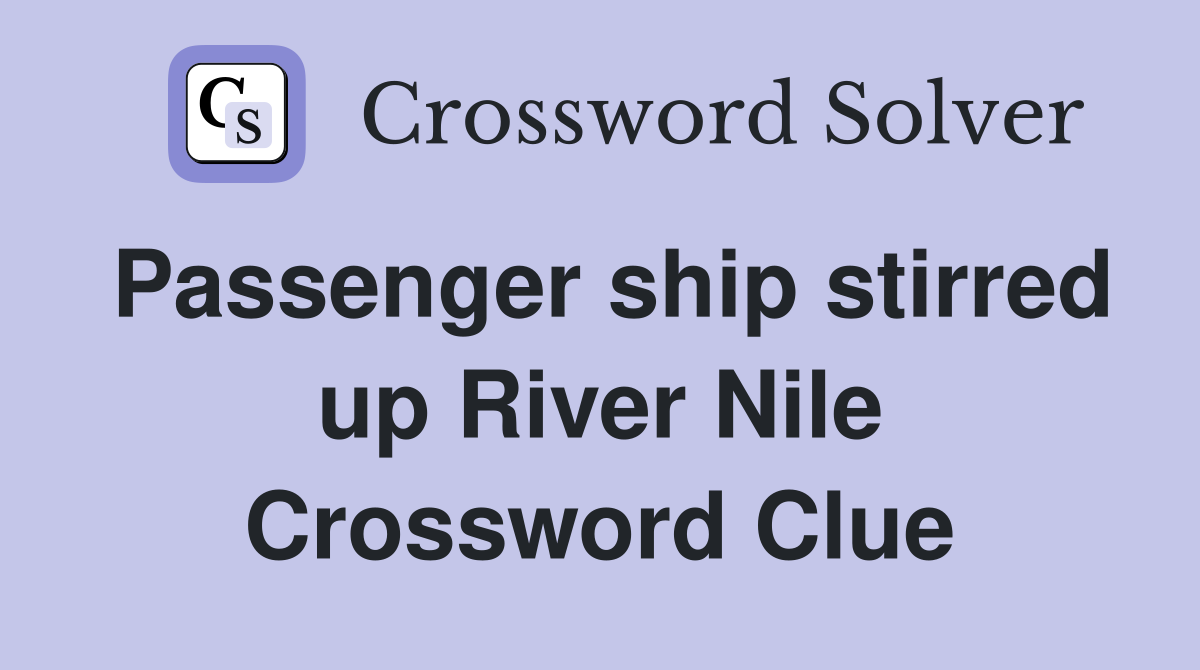Passenger ship stirred up River Nile Crossword Clue