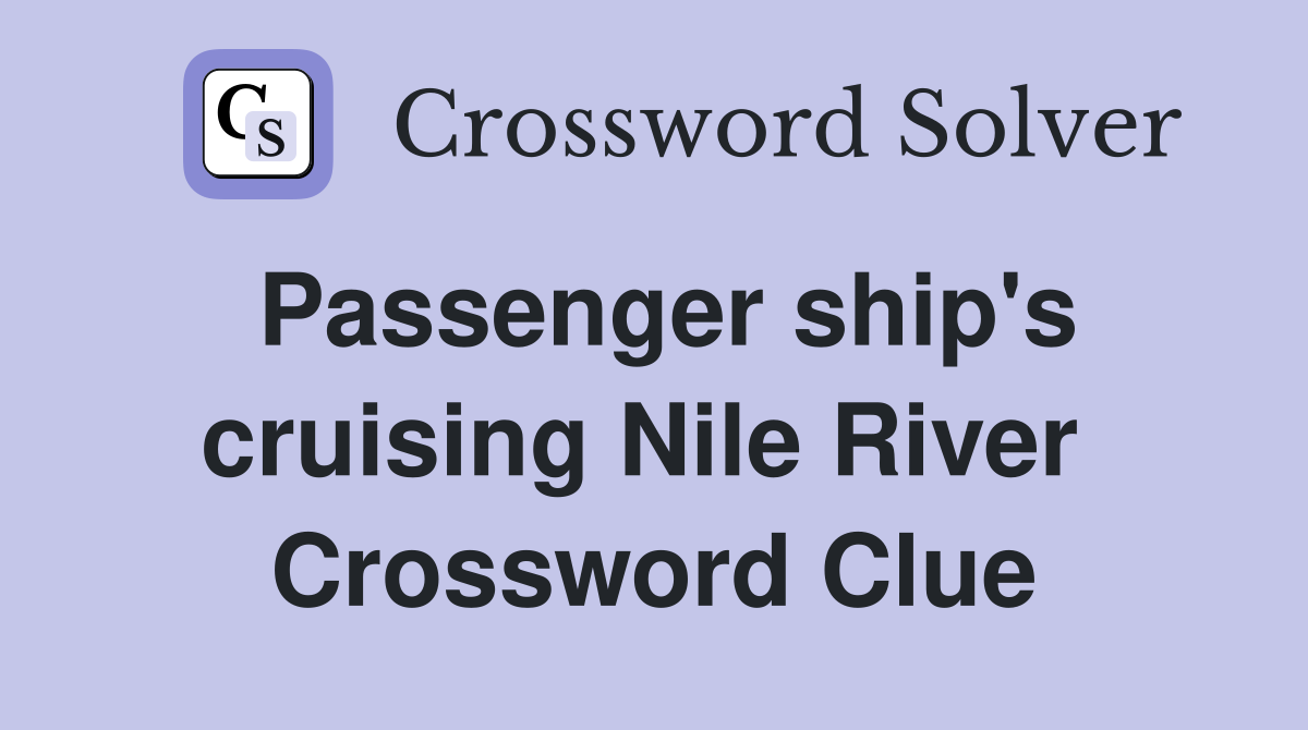 Passenger ship's cruising Nile River  Crossword Clue