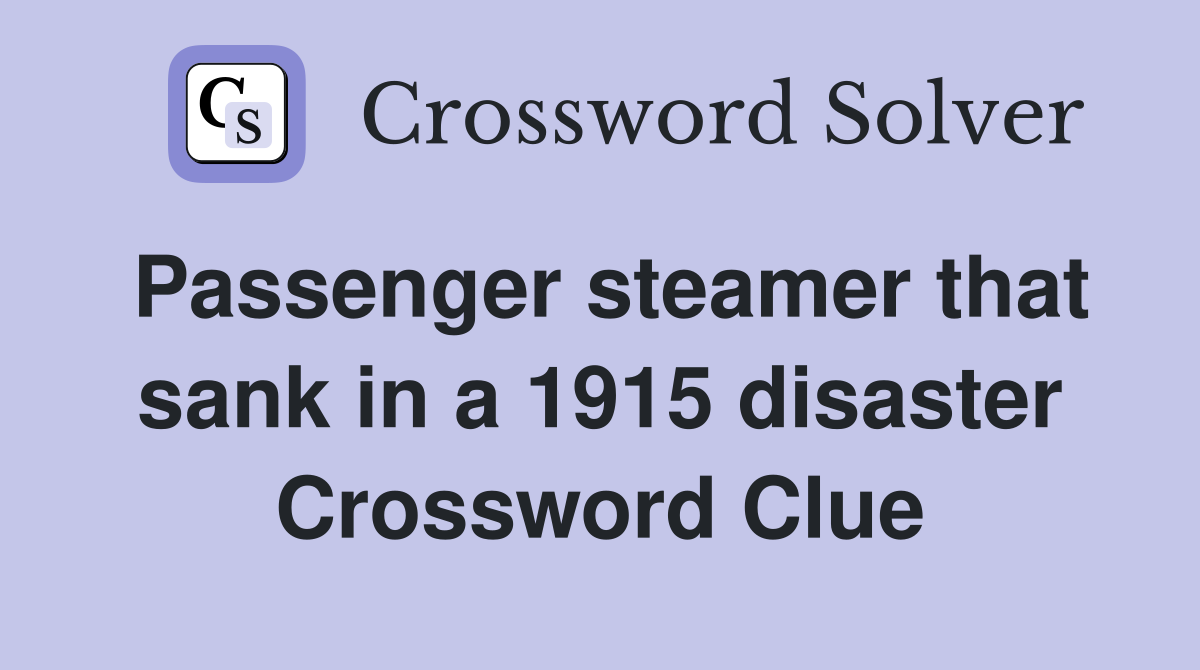 Passenger steamer that sank in a 1915 disaster Crossword Clue