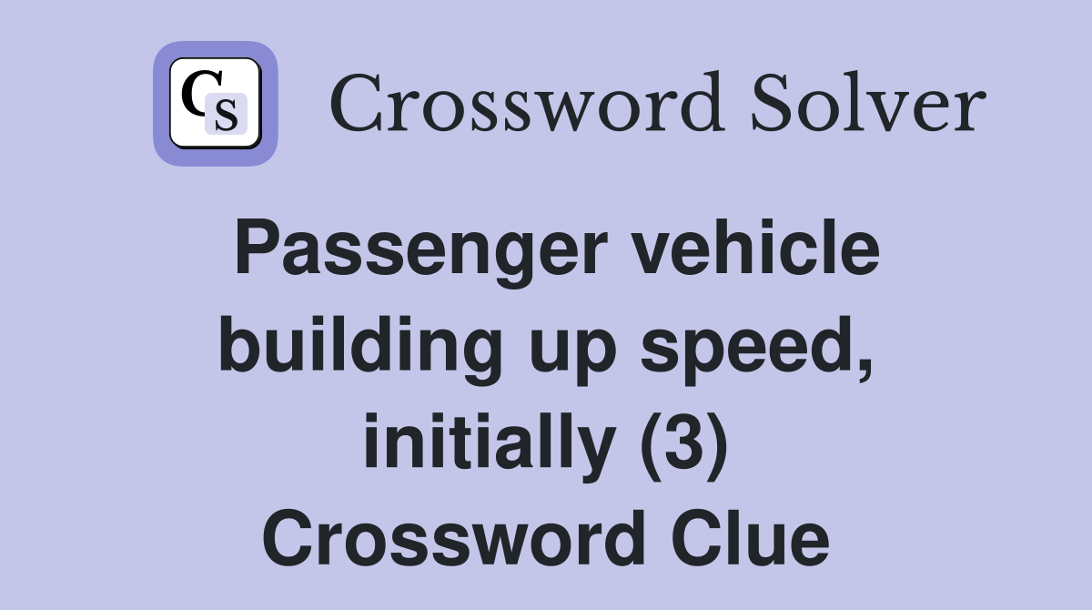 Passenger vehicle building up speed, initially (3) Crossword Clue