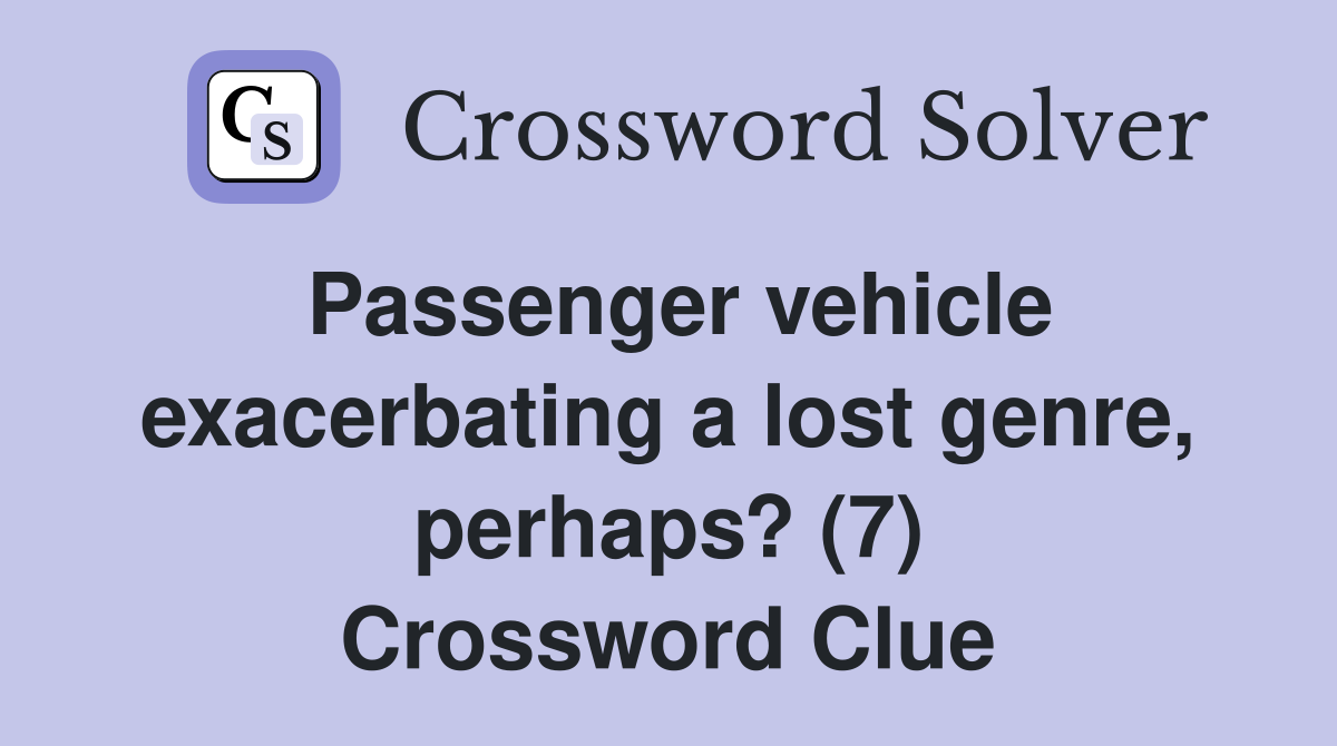 Passenger vehicle exacerbating a lost genre, perhaps? (7) Crossword Clue