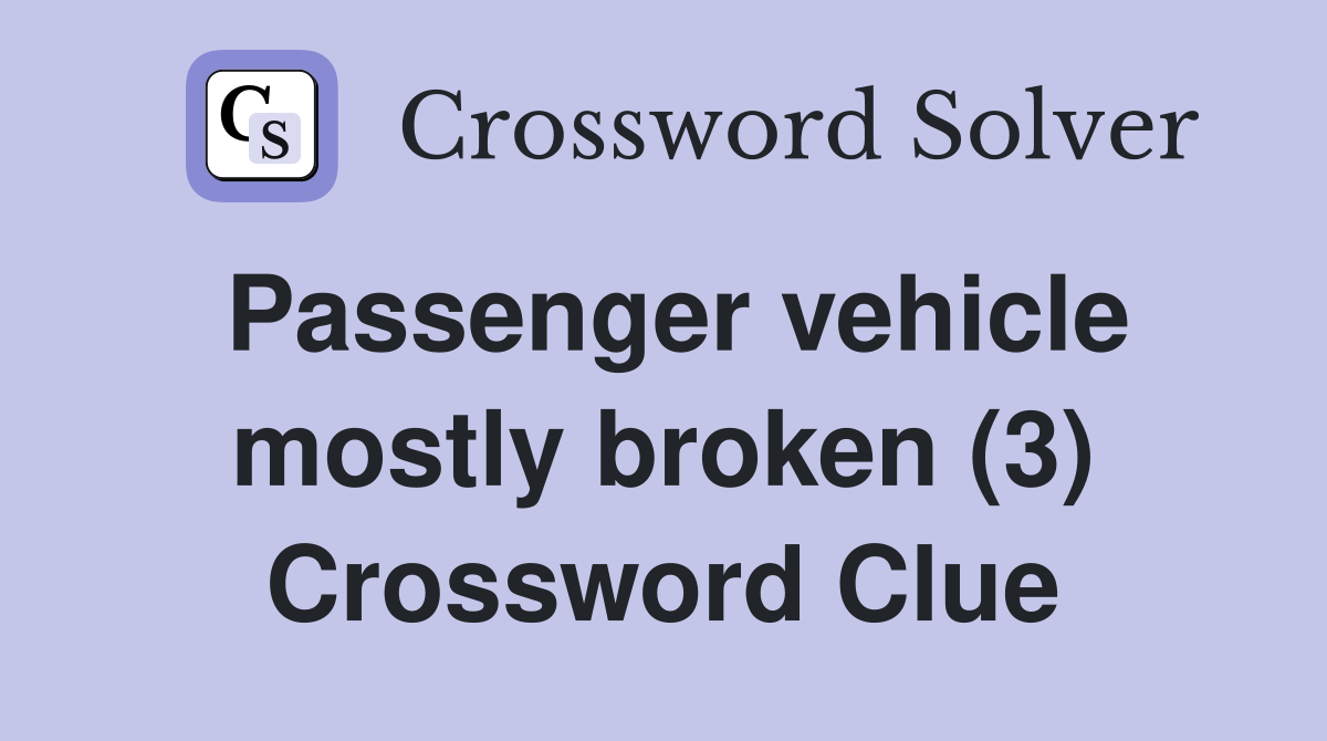 Passenger vehicle mostly broken (3) Crossword Clue