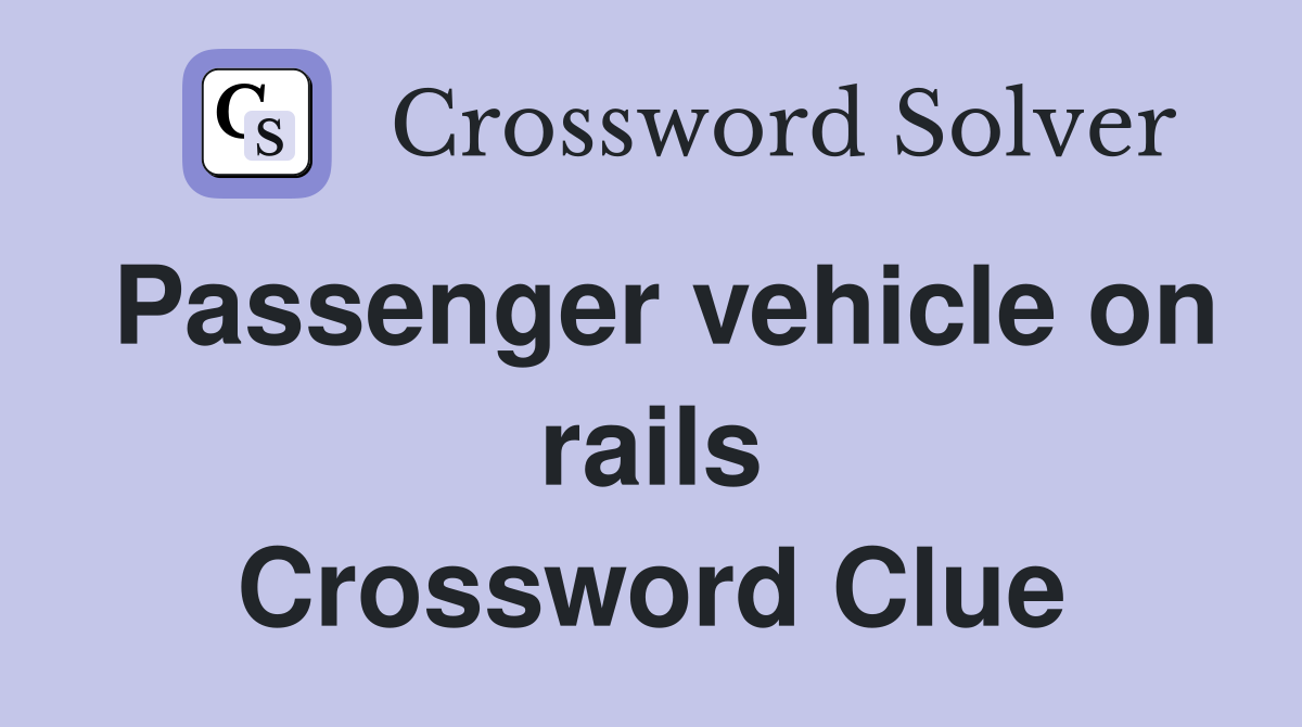 Passenger vehicle on rails Crossword Clue