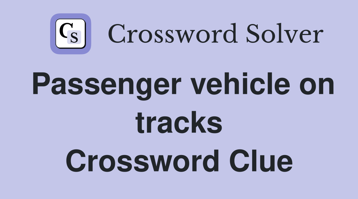 Passenger vehicle on tracks Crossword Clue