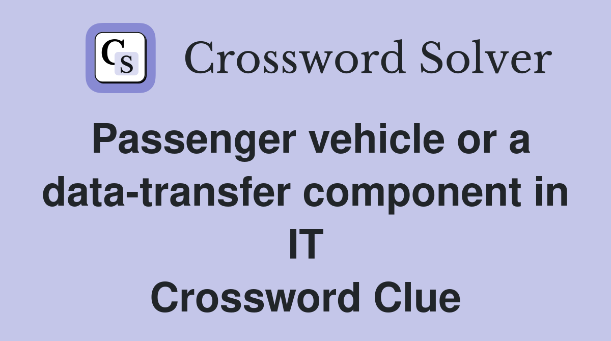 Passenger vehicle or a data-transfer component in IT Crossword Clue