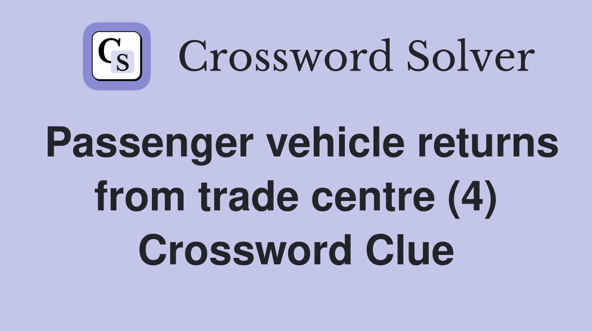 Passenger vehicle returns from trade centre (4) Crossword Clue