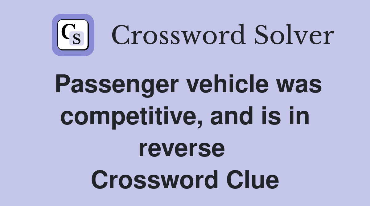 Passenger vehicle was competitive, and is in reverse  Crossword Clue