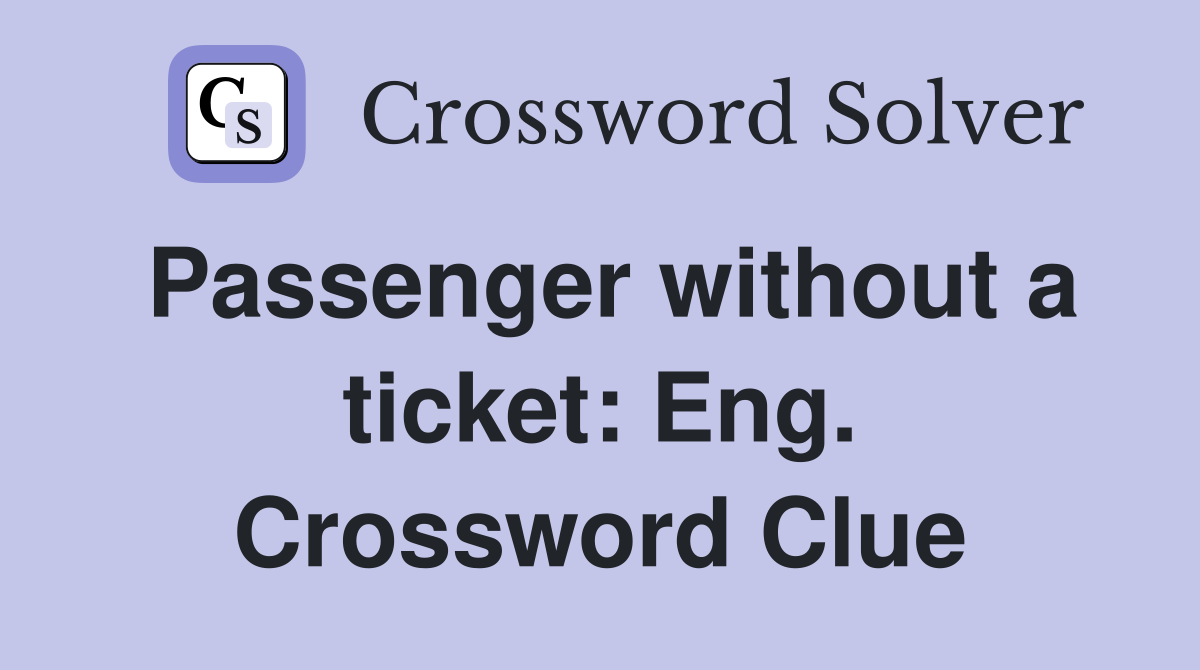 Passenger without a ticket: Eng. Crossword Clue