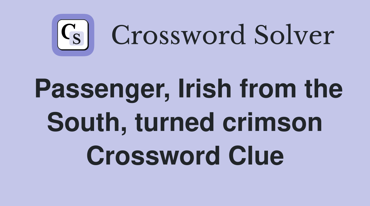Passenger, Irish from the South, turned crimson Crossword Clue