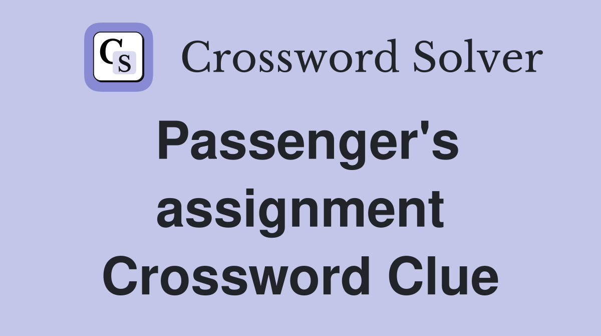 Passenger's assignment Crossword Clue
