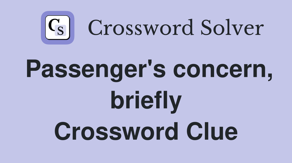 Passenger's concern, briefly Crossword Clue