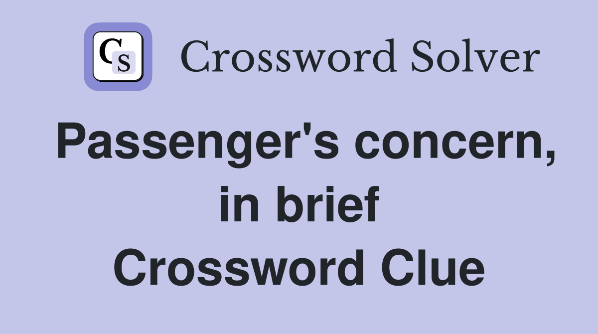 Passenger's concern, in brief Crossword Clue