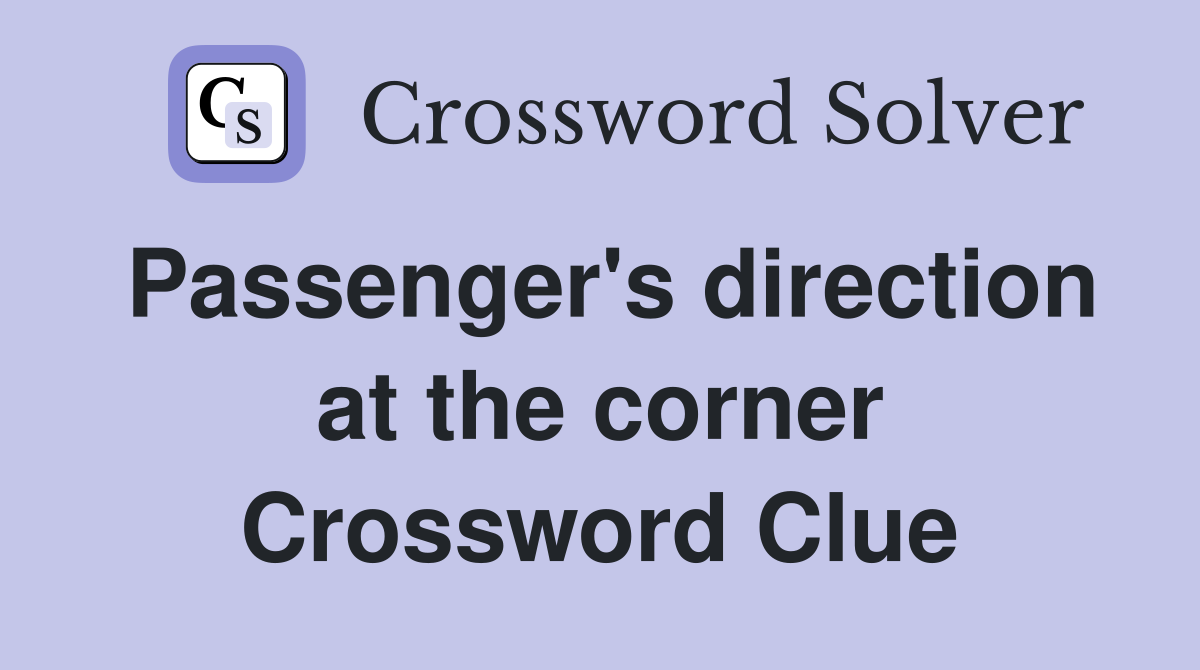 Passenger's direction at the corner Crossword Clue