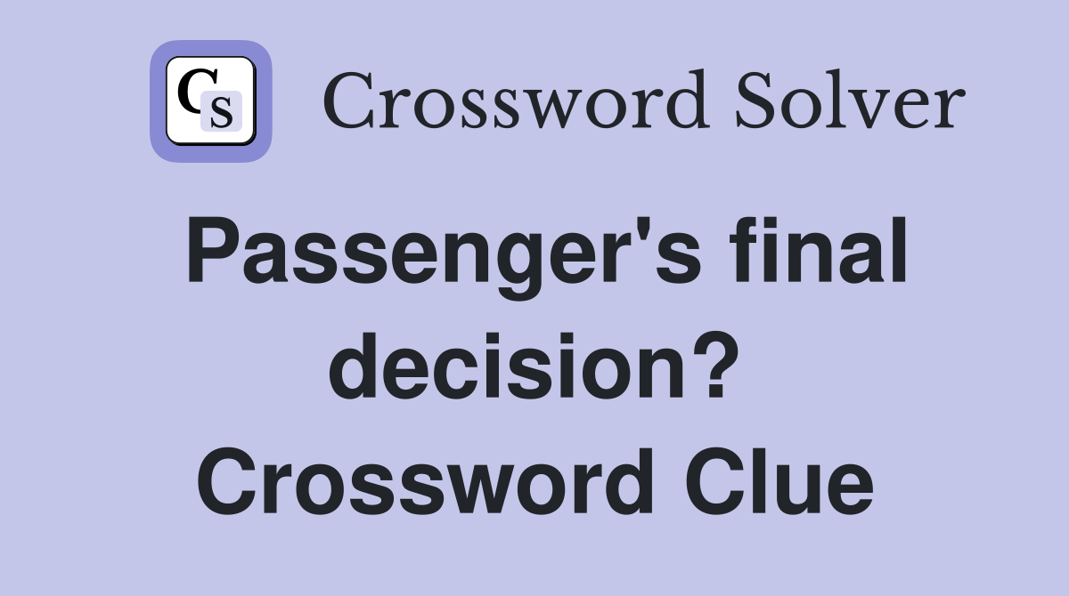 Passenger's final decision? Crossword Clue