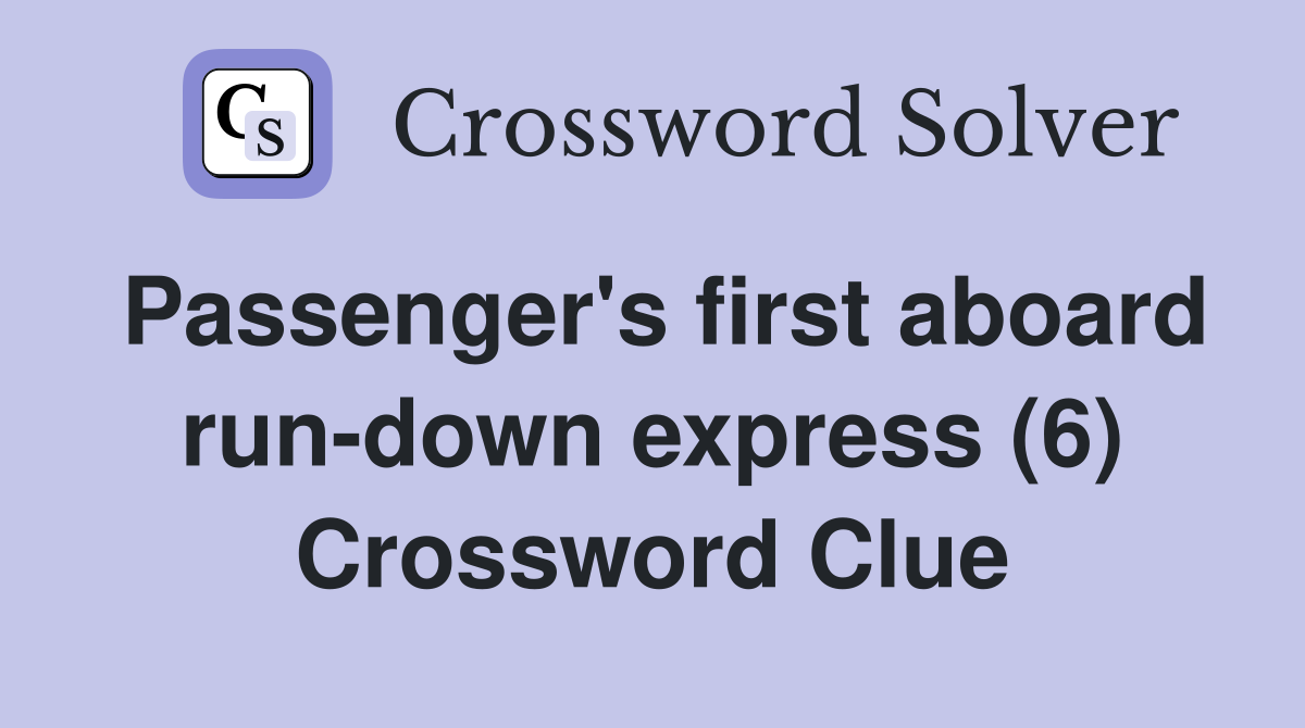 Passenger's first aboard run-down express (6) Crossword Clue