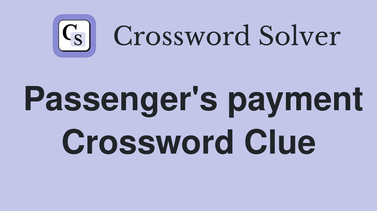 Passenger's payment Crossword Clue