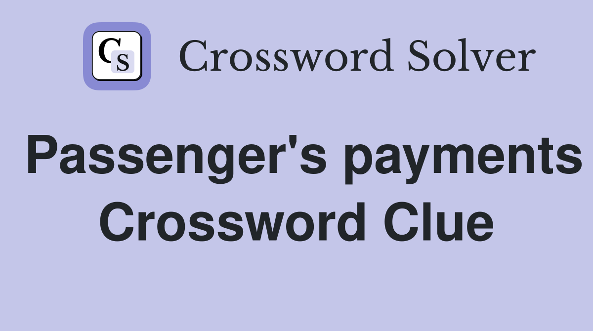 Passenger's payments Crossword Clue