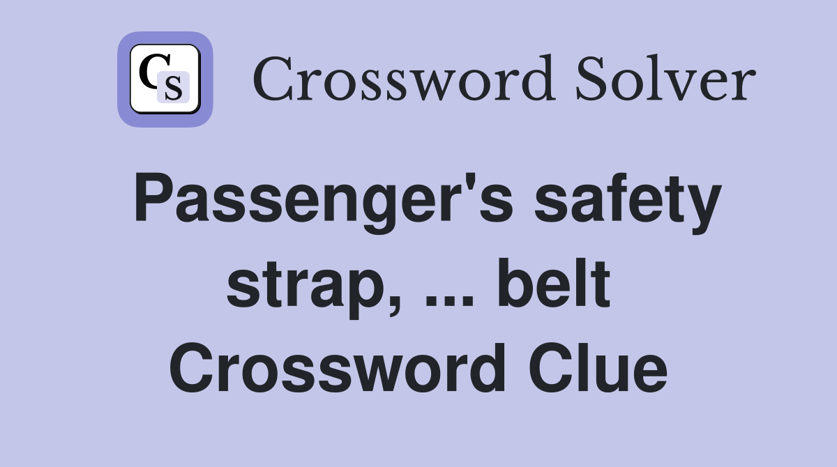 Passenger's safety strap, ... belt Crossword Clue