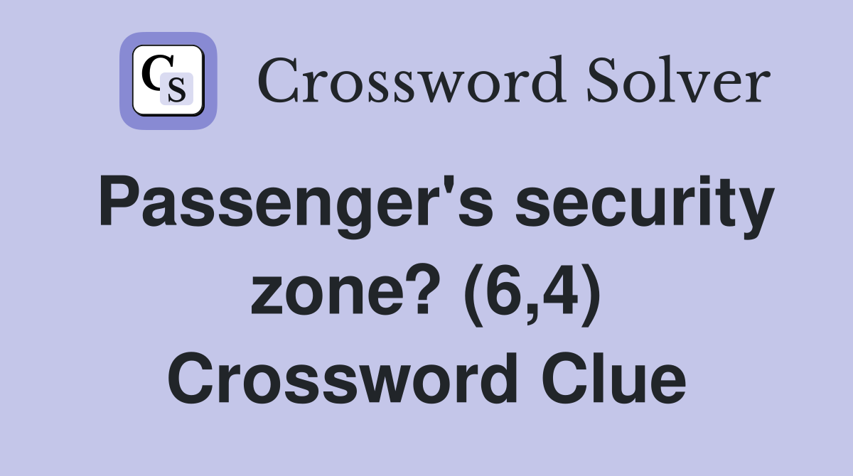Passenger's security zone? (6,4) Crossword Clue