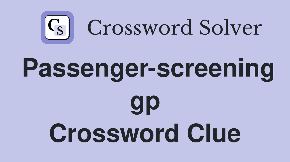 Passenger-screening gp Crossword Clue