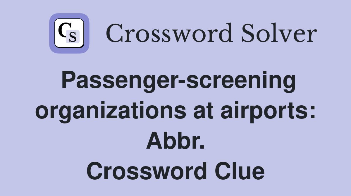 Passenger-screening organizations at airports: Abbr. Crossword Clue