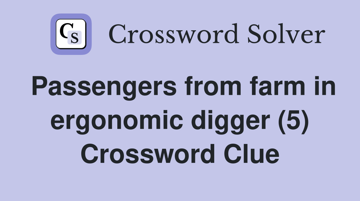 Passengers from farm in ergonomic digger (5) Crossword Clue