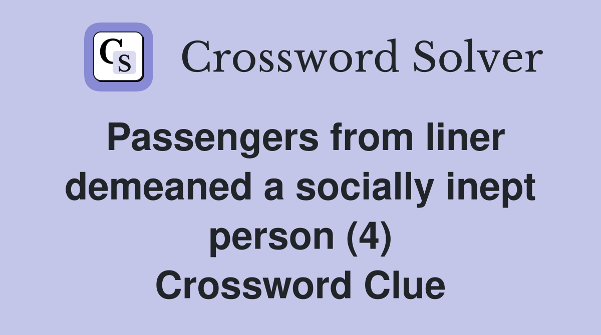 Passengers from liner demeaned a socially inept person (4) Crossword Clue