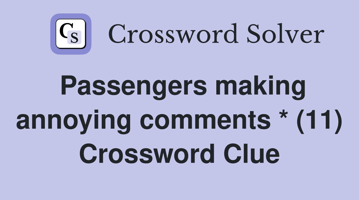 Passengers making annoying comments * (11) Crossword Clue