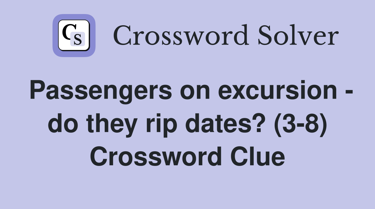 Passengers on excursion - do they rip dates? (3-8) Crossword Clue