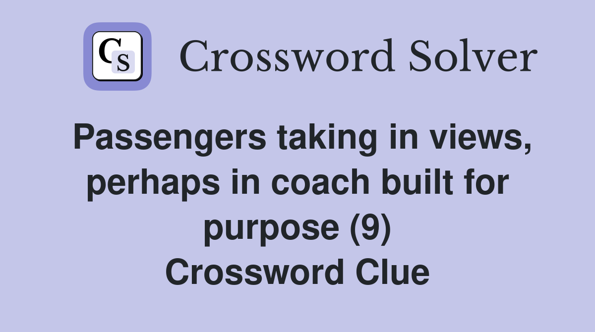 Passengers taking in views, perhaps in coach built for purpose (9) Crossword Clue