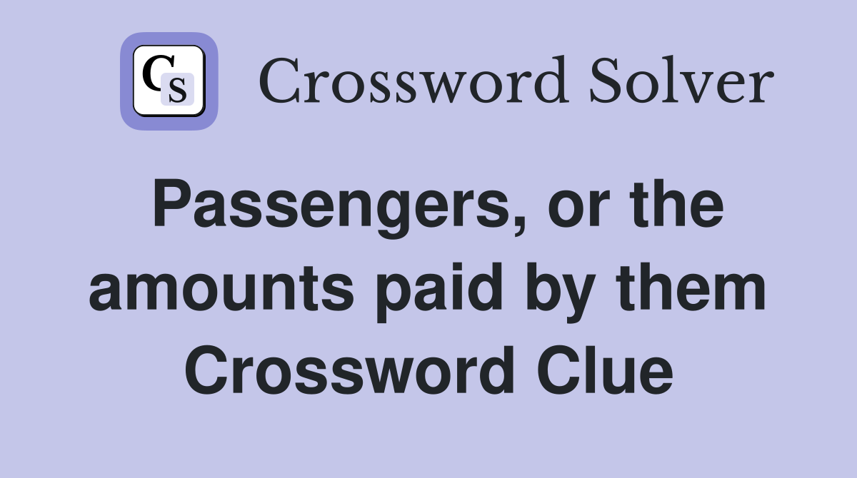 Passengers, or the amounts paid by them Crossword Clue