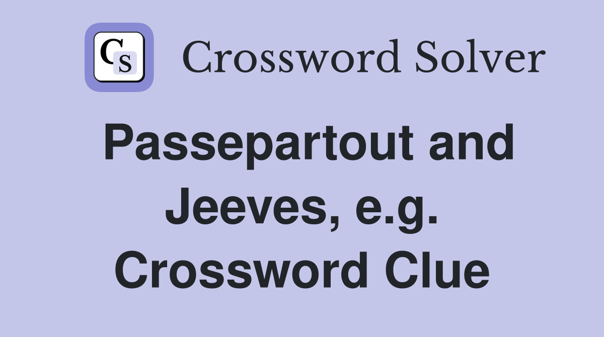 Passepartout and Jeeves, e.g. Crossword Clue