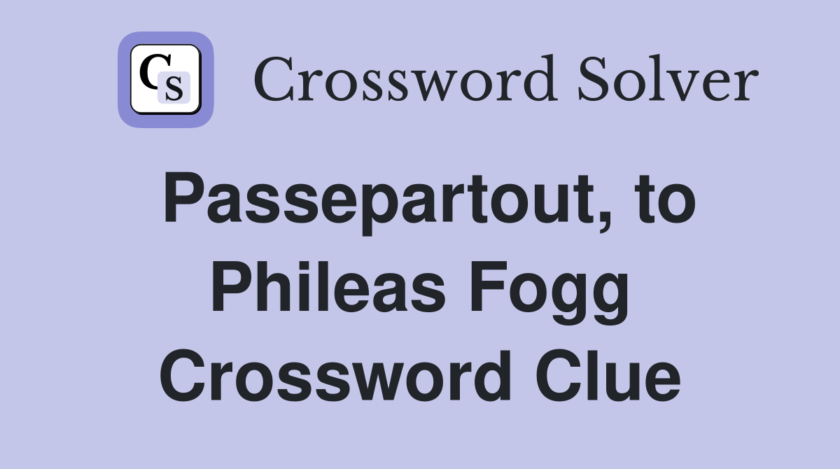 Passepartout, to Phileas Fogg Crossword Clue