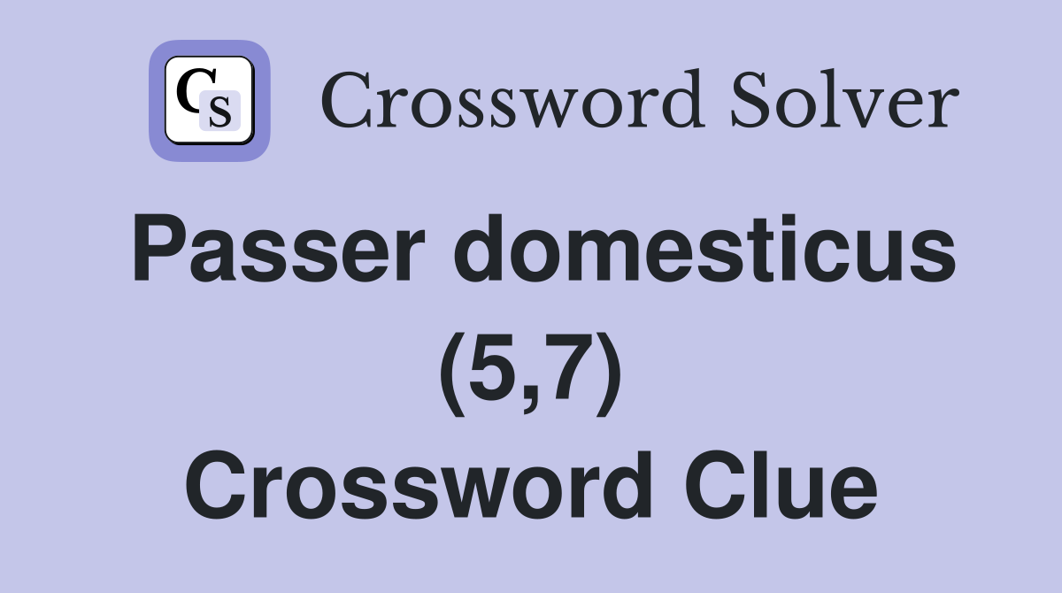 Passer domesticus (5,7) Crossword Clue