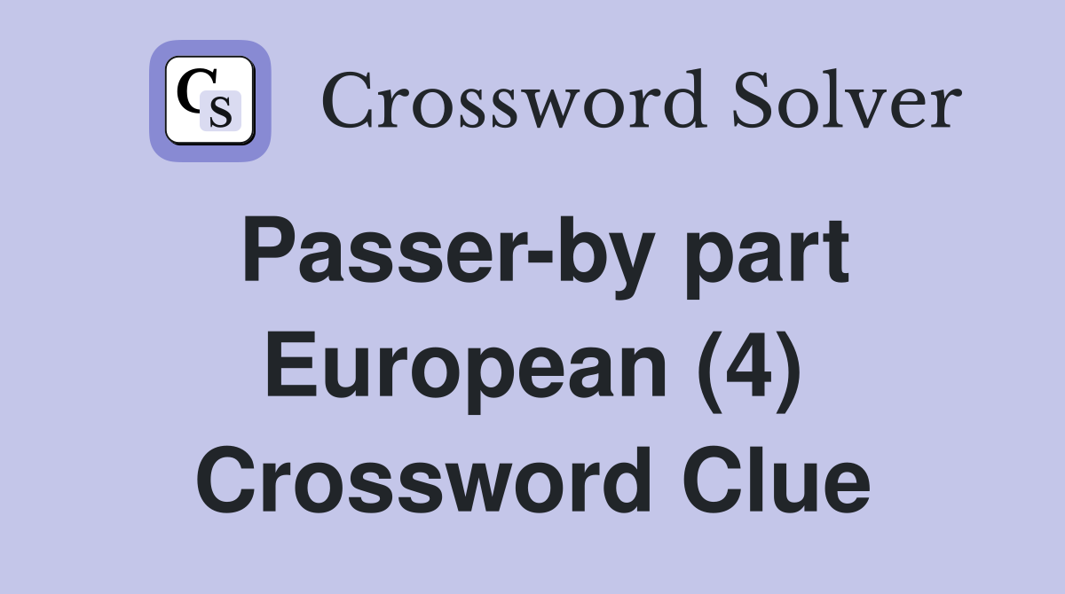Passer-by part European (4) Crossword Clue