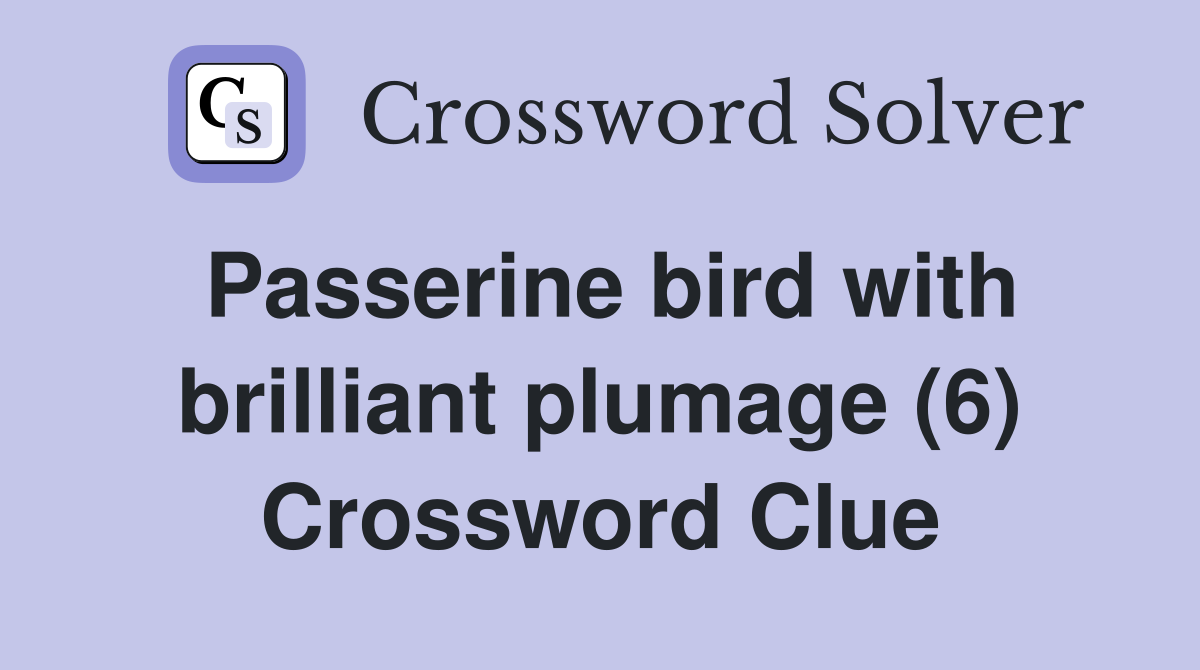 Passerine bird with brilliant plumage (6) Crossword Clue