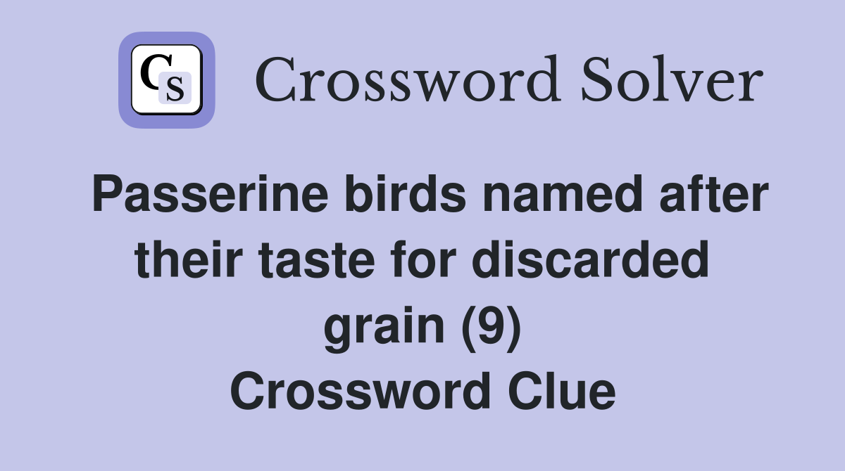 Passerine birds named after their taste for discarded grain (9) Crossword Clue