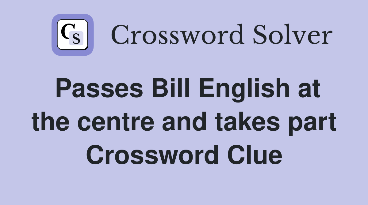Passes Bill English at the centre and takes part Crossword Clue