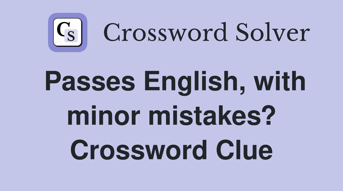 Passes English, with minor mistakes? Crossword Clue