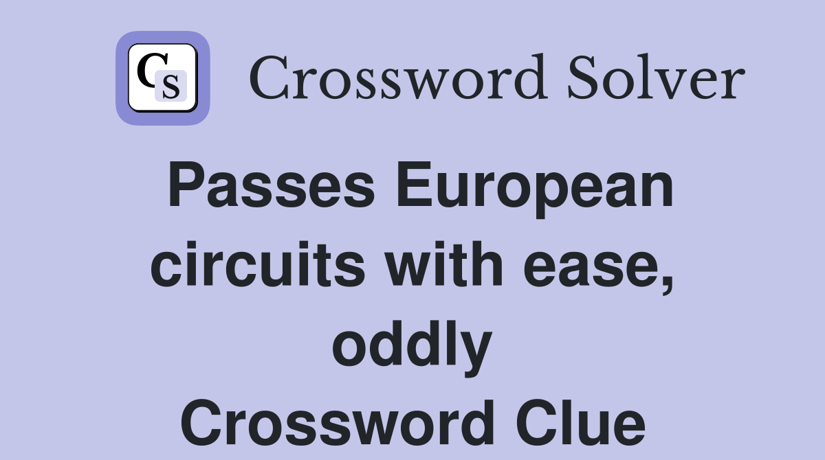 Passes European circuits with ease, oddly Crossword Clue