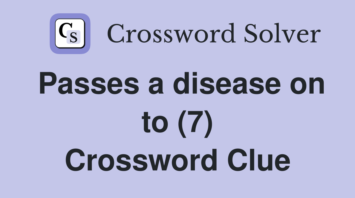 Passes a disease on to (7) Crossword Clue