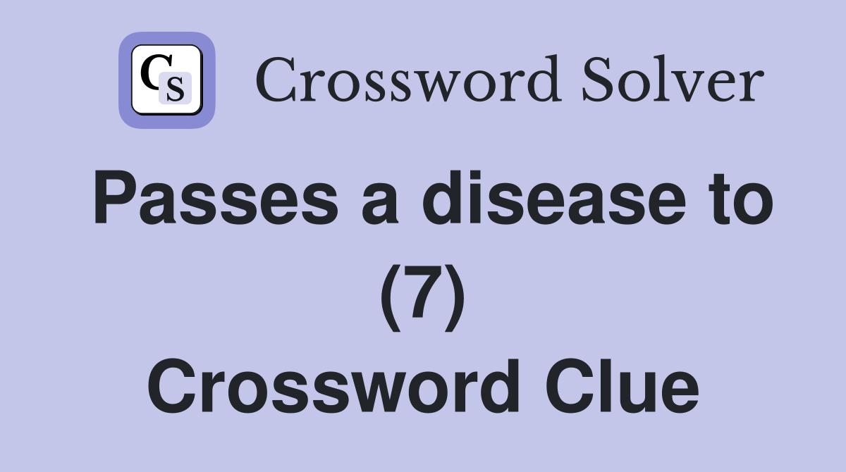 Passes a disease to (7) Crossword Clue