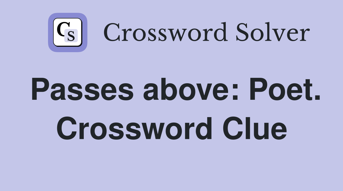 Passes above: Poet. Crossword Clue
