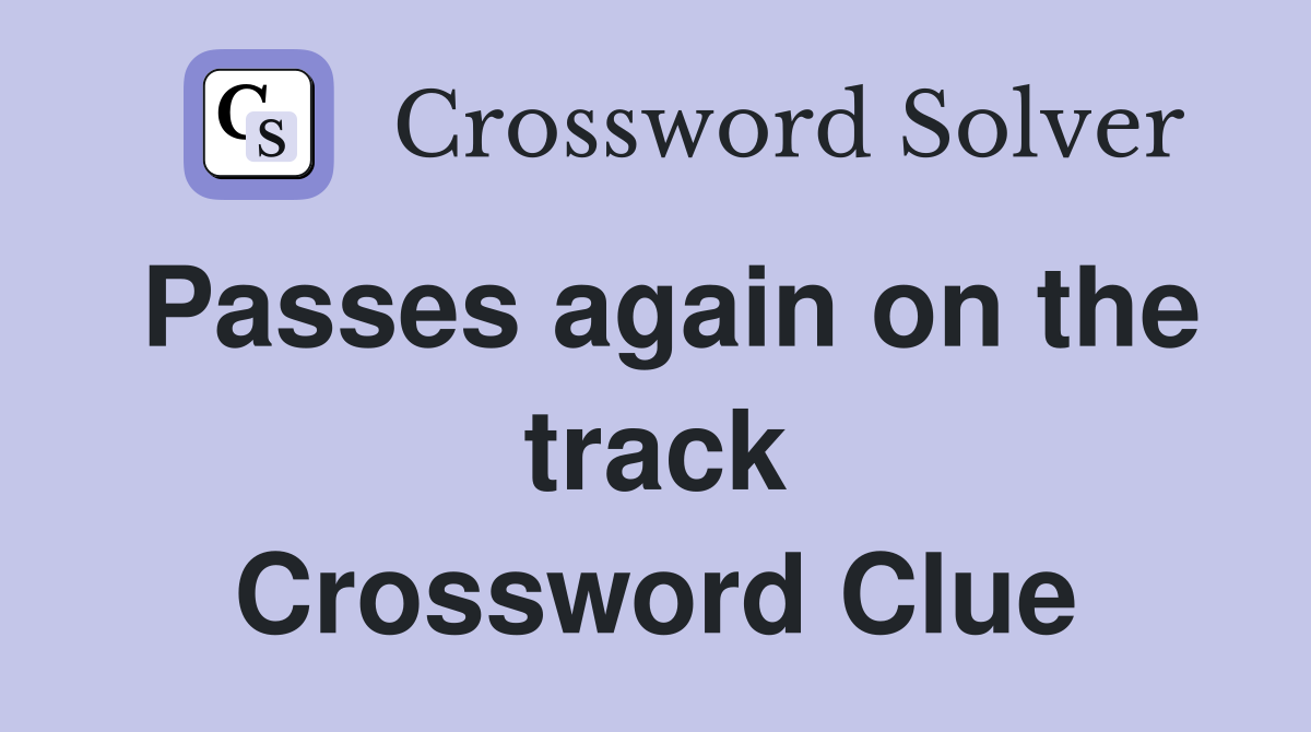 Passes again on the track Crossword Clue